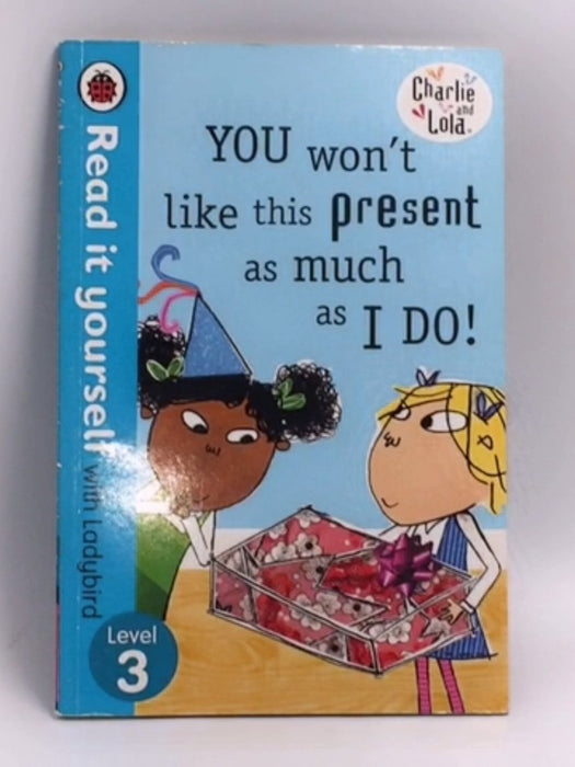 Charlie And Lola: You Won't Like this Present as Much as I do! - Lauren Child; 
