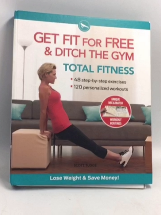 Get Fit for Free & Ditch the Gym: Total Fitness- [Hardcover] - Scott Tudge