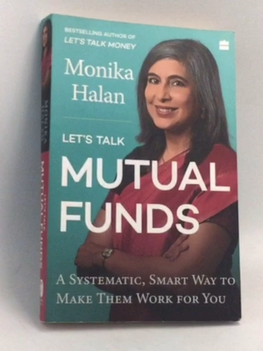 Let's Talk Mutual Funds : A Systematic, Smart Way to Make Them Work for You - Monika Halan