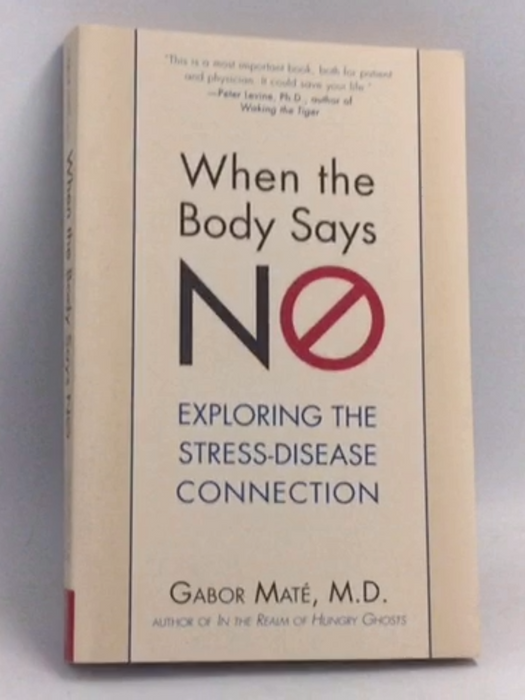 When the Body Says No: Exploring the Stress-Disease Connection - Gabor Maté