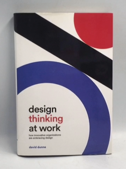 Design Thinking at Work: How Innovative Organizations are Embracing Design   - David Dunne