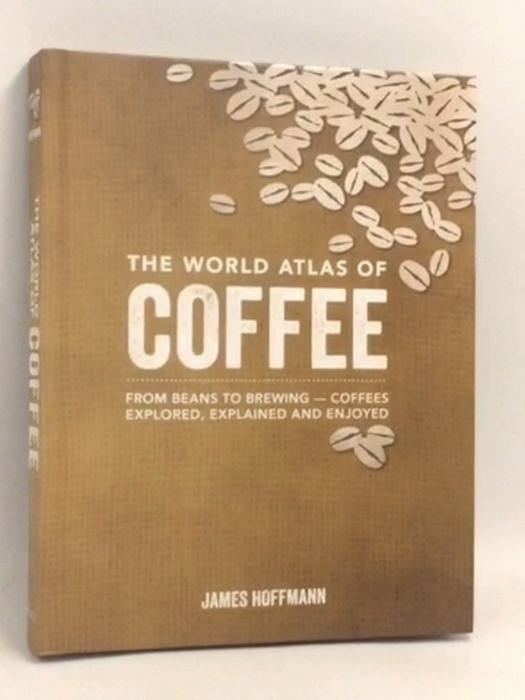 The World Atlas of Coffee: From Beans to Brewing- [Hardcover] - James Hoffmann