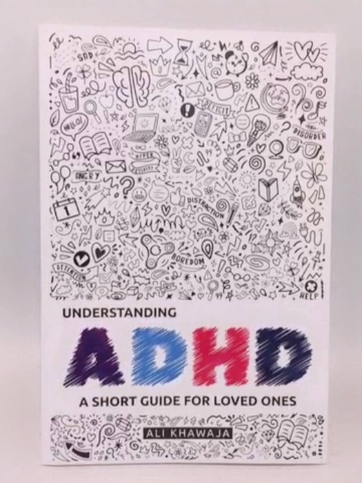 Understanding ADHD: A Short Guide for Loved Ones - Ali Khawaja; 