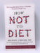 How Not to Diet :The Groundbreaking Science of Healthy, Permanent Weight Loss - Michael Greger