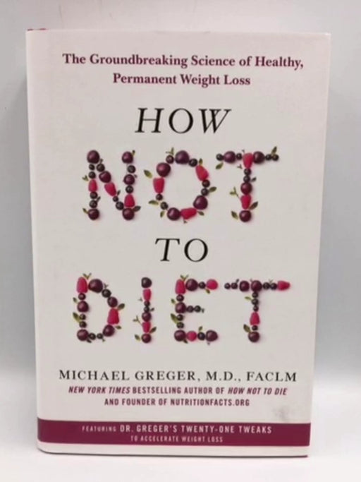 How Not to Diet - Hardcover - Michael Greger, M.D., FACLM; 