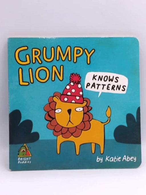 Bright Buddies: Grumpy Lion Knows Patterns- Boardbook - Katie Abey; 