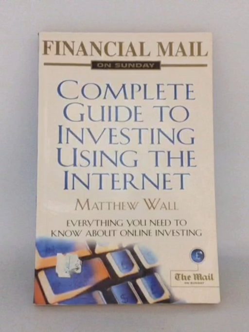 Complete Guide to Investing Using the Internet - Richard Grant; Matthew Wall; 