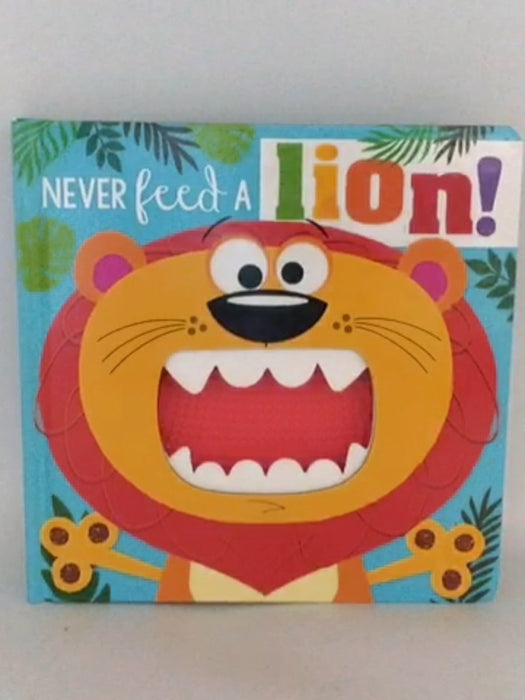 Never Feed a Lion! - Make Believe Ideas Ltd; Rosie Greening; 
