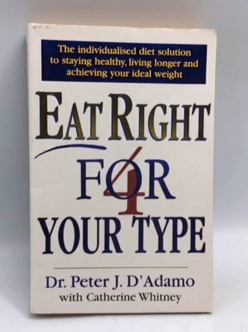Eat Right 4 Your Type - Peter D'Adamo; Catherine Whitney; 
