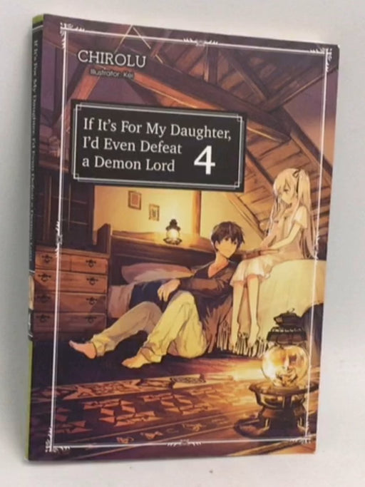 If It's for My Daughter, I'd Even Defeat a Demon Lord: Volume 4 - Chirolu; 
