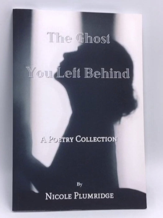 The Ghost You Left Behind: A Poetry Collection - Nicole Plumridge