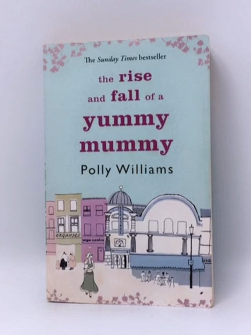 The Rise And Fall Of A Yummy Mummy - Polly Williams