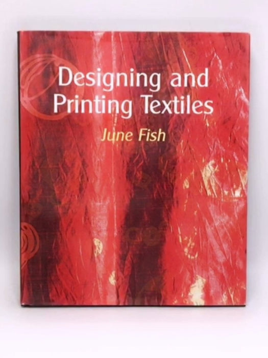 Designing and Printing Textiles - Hardcover - June Fish; 