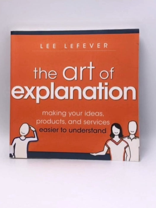 The Art of Explanation - Lee LeFever; 