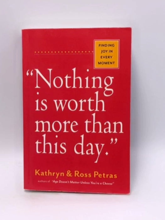 "Nothing Is Worth More Than This Day." - Kathryn Petras; Ross Petras; 