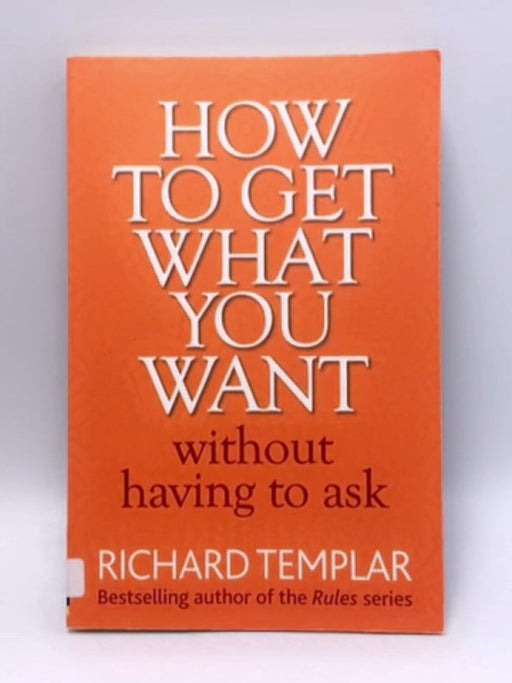 How to Get what You Want Without Having to Ask - Richard Templar