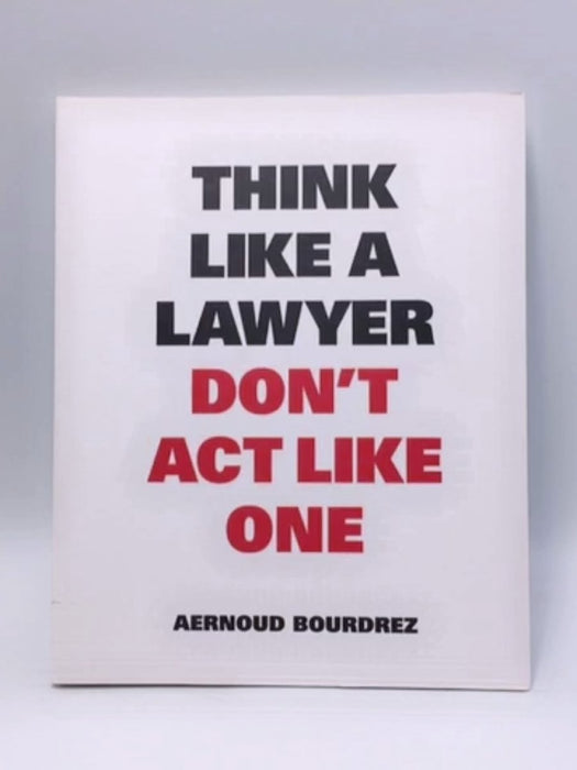 Think Like A Lawyer, Don't Act Like One (Think Like a Pro) - Aernoud Bourdez; 