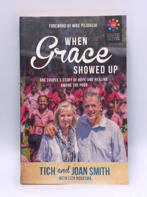 When Grace Showed Up: One Couple's Story of Hope and Healing among the Poor - Tich Smith; Joan Smith; Liza Hoeksma; 