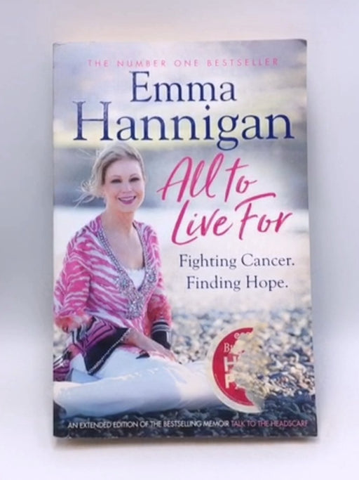 All To Live For: Fighting Cancer. Finding Hope. - Emma Hannigan; 