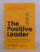 Positive Leader, The: How Energy and Happiness Fuel Top-Performing Teams - Jan Mühlfeit; Melina Costi; 
