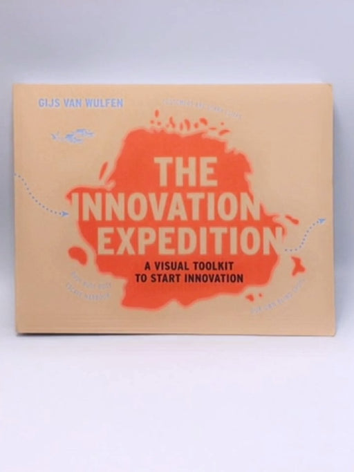 The Innovation Expedition: A Visual Toolkit to Start Innovation - Gijs van Wulfen; 