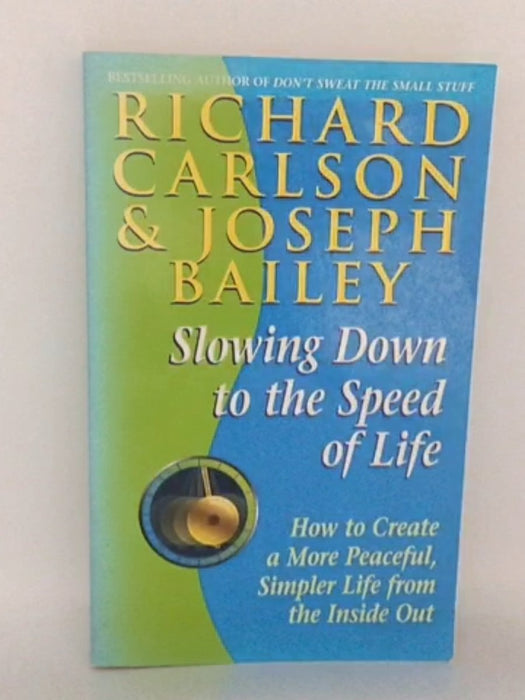 Slowing Down to the Speed of Life - Richard Carlson; Joseph Bailey; 