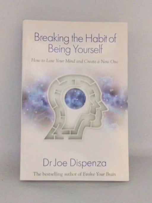 Breaking the Habit of Being Yourself - Joe Dispenza; 