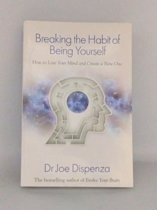 Breaking the Habit of Being Yourself - Joe Dispenza; 
