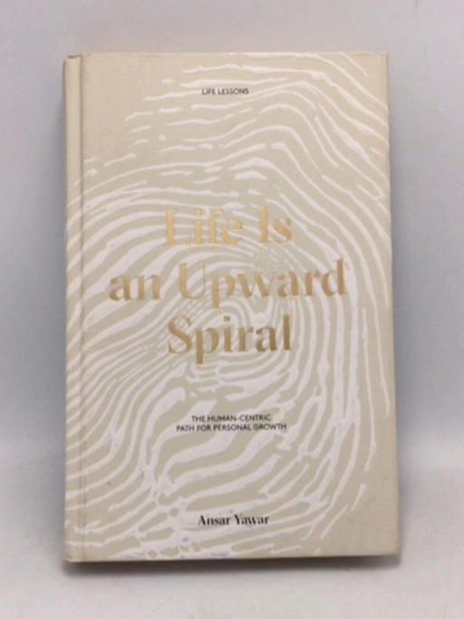 Life Is an Upward Spiral: The Human-Centric Path for Personal Growth   - Ansar Yawar