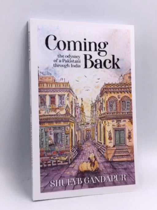 Coming Back: the Odyssey of a Pakistani through India - SHUEYB. GANDAPUR; 