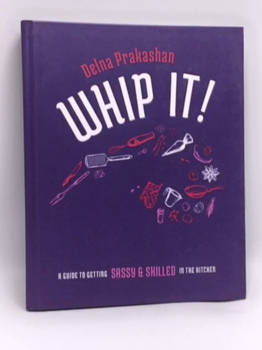 Whip It! A Guide to Getting Sassy & Skilled in the Kitchen (Hardcover) - Delna Prakashan