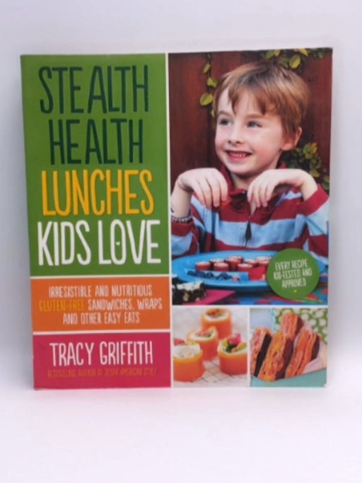 Stealth Health Lunches Kids Love - Tracy Griffith; Jill Mortensen; 