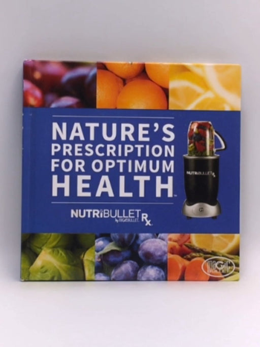 Nature's Prescription For Optimum Health By Nutribullet - Nutribullet 