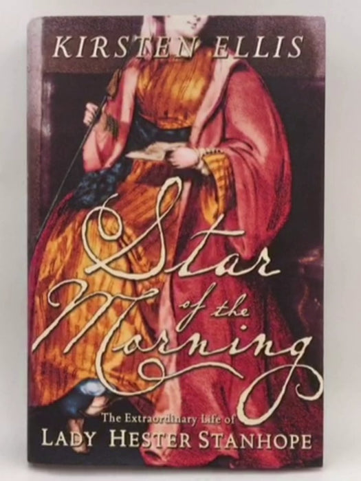 Star of the Morning : The extraordinary Life of Lady Hester Stanhope - Hardcover - Kirsten Ellis