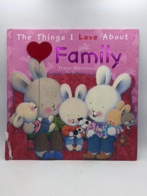 The Things I Love about Family - Hardcover - Trace Moroney; 