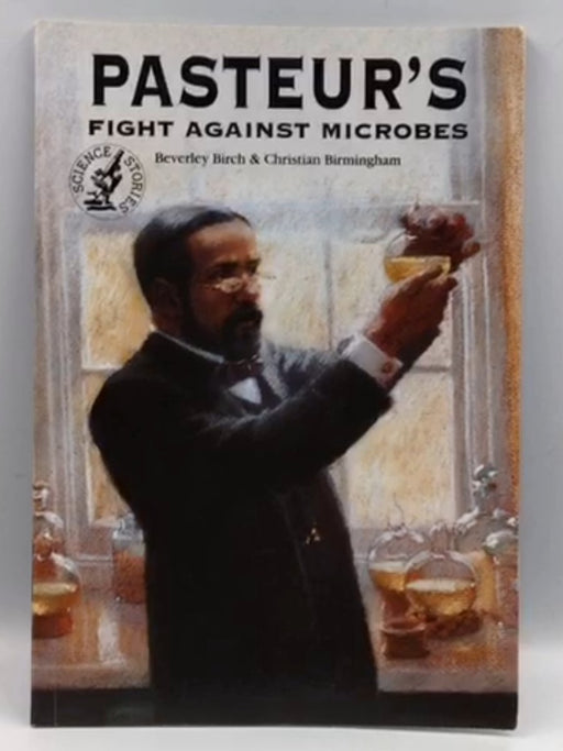 Pasteur's Fight Against Microbes - Beverley Birch; 