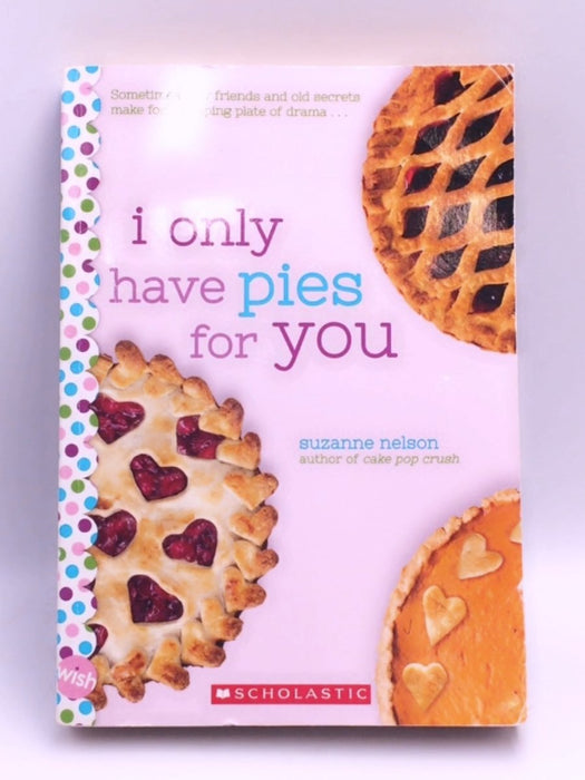 I Only Have Pies for You: a Wish Novel - Suzanne Nelson; 