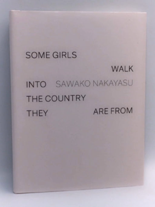 Some Girls Walk Into the Country They Are from - Hardcover - Sawako Nakayasu; 