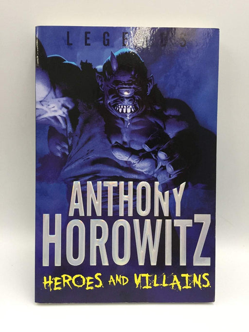 Legends: Heroes And Villains - Anthony Horowitz