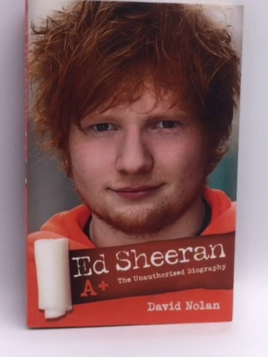 Ed Sheer A+ The Unauthorised Biography - David Nolan; 