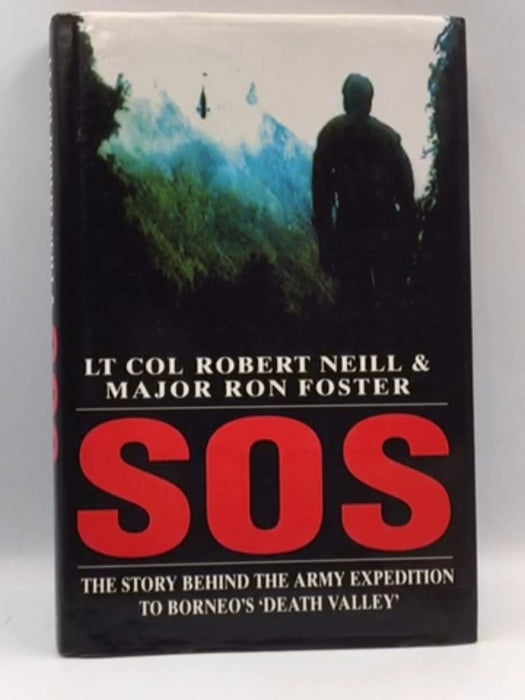 Sos: The Story Behind The Army Expedition To Borneo's 'Death Valley' - Robert Neill & Ron Foster