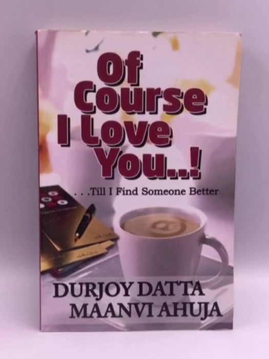 Of course I love you!: Till I Find Someone Better... - Durjoy Datta; 