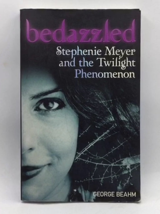 Bedazzled: Stephenie Meyer and the "Twilight" Phenomenon - Beahm, George; 