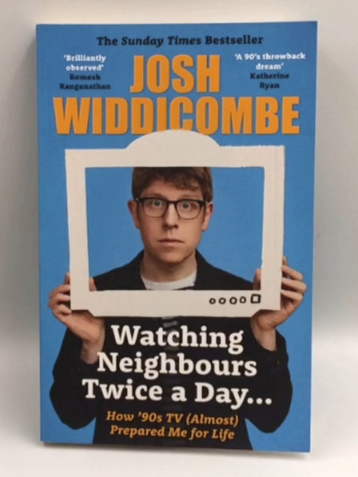 Watching Neighbours Twice a Day... - Josh Widdicombe; 