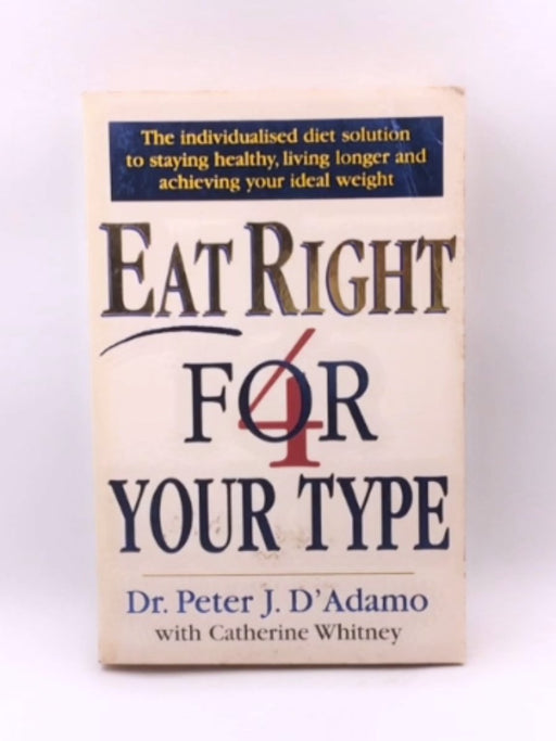 Eat Right 4 Your Type - Peter D'Adamo; Catherine Whitney; 