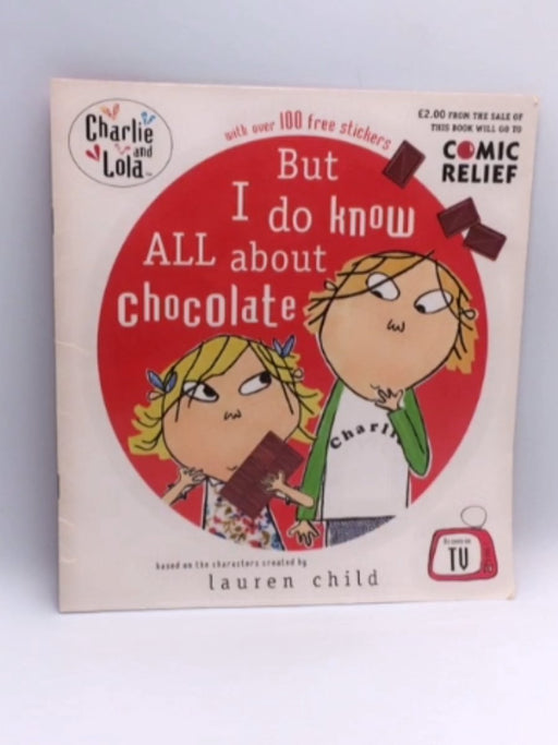 Charlie and Lola: But I do Know All About Chocolate  - Lauren Child; 