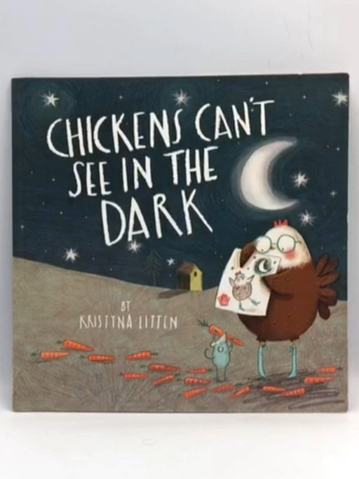 Chickens Can't See in the Dark - Kristyna Litten