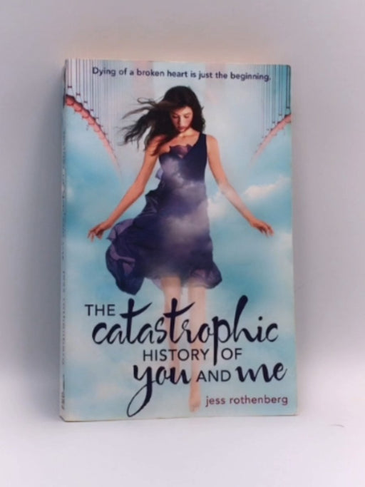 The Catastrophic History of You and Me - Jess Rothenberg; 