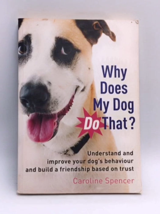 Why Does My Dog Do That? - Caroline Spencer; 