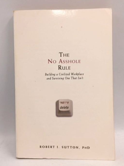 The no asshole rule - Robert I. Sutton; 